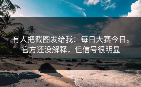 有人把截图发给我：每日大赛今日。官方还没解释，但信号很明显